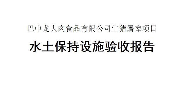 【巴中龙大肉食品有限公司生猪屠宰项目】水土保持设施验收报告